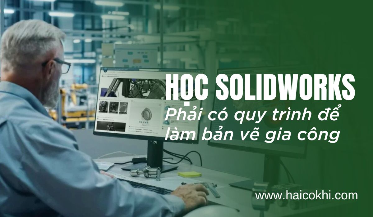 Học Solidworks phải làm được bản vẽ gia công