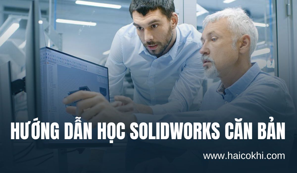 Hướng dẫn Solidworks căn bản cho người mới bắt đầu